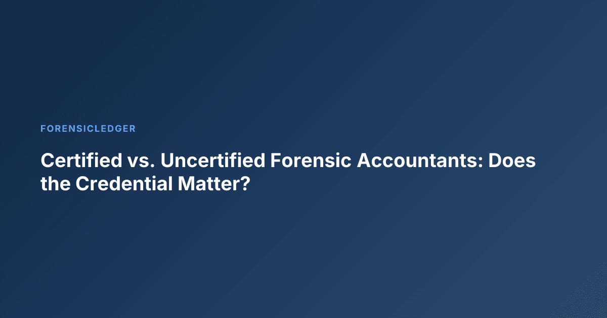 Certified vs. Uncertified Forensic Accountants: Does the Credential Matter?