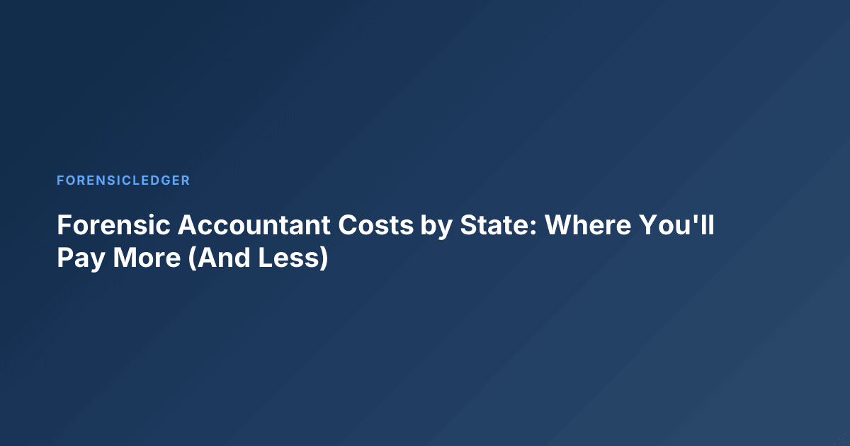 Forensic Accountant Costs by State: Where You'll Pay More (And Less)