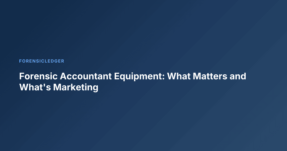 Forensic Accountant Equipment: What Matters and What's Marketing