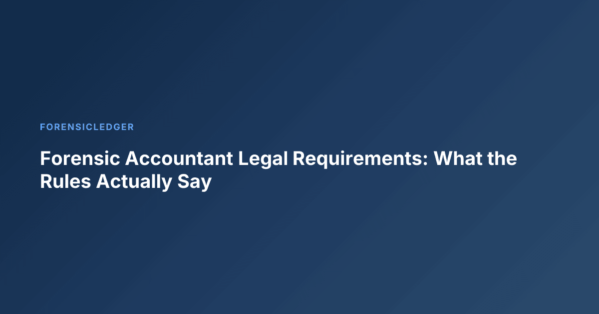 Forensic Accountant Legal Requirements: What the Rules Actually Say