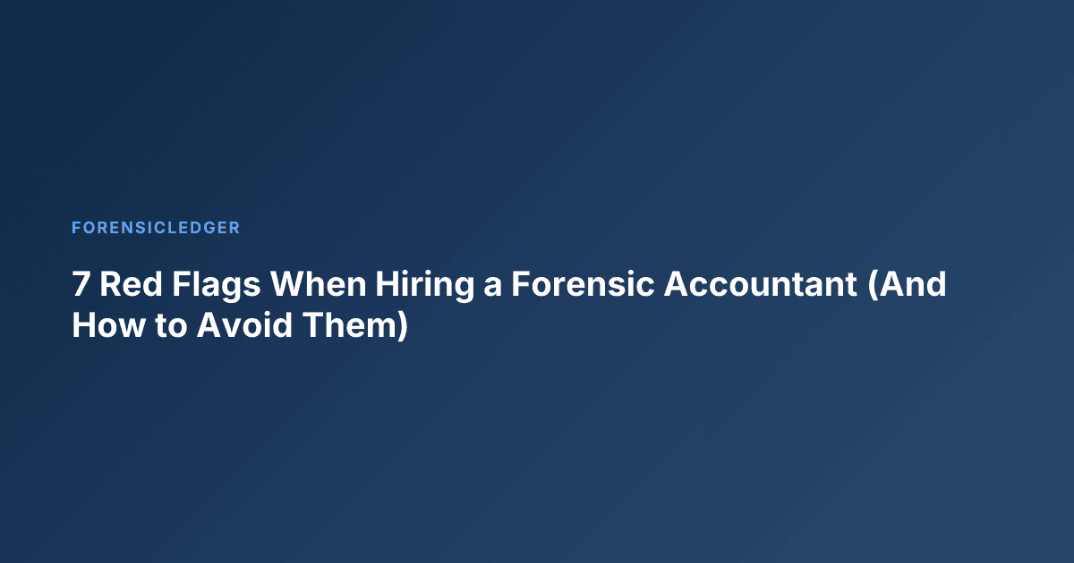 7 Red Flags When Hiring a Forensic Accountant (And How to Avoid Them)