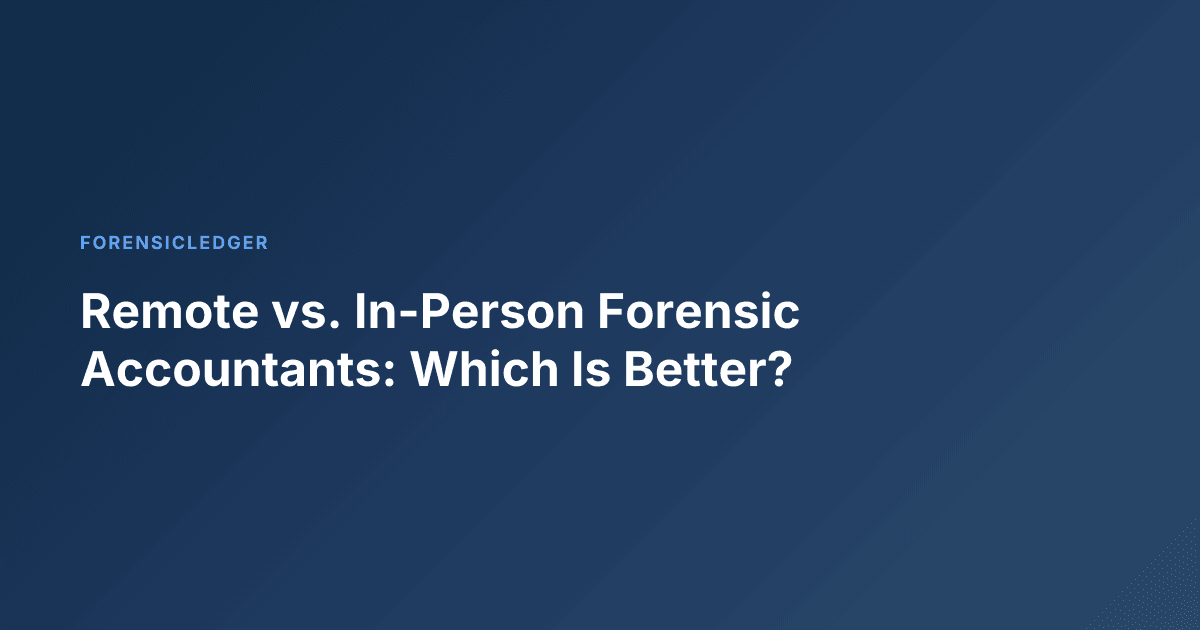 Remote vs. In-Person Forensic Accountants: Which Is Better?