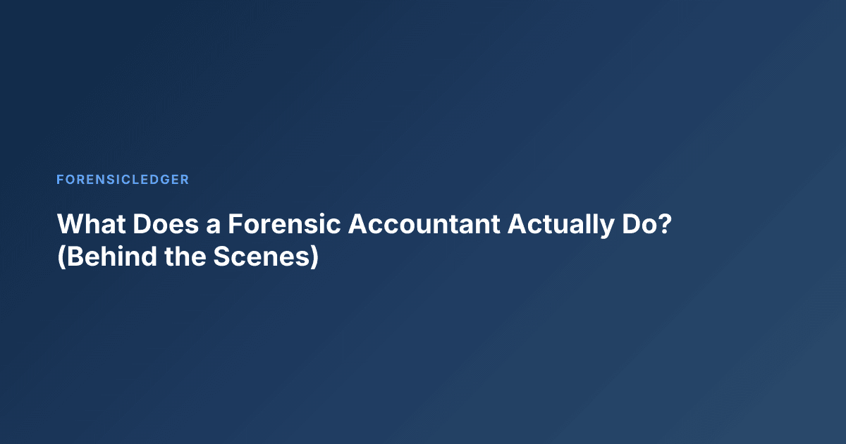 What Does a Forensic Accountant Actually Do? (Behind the Scenes)