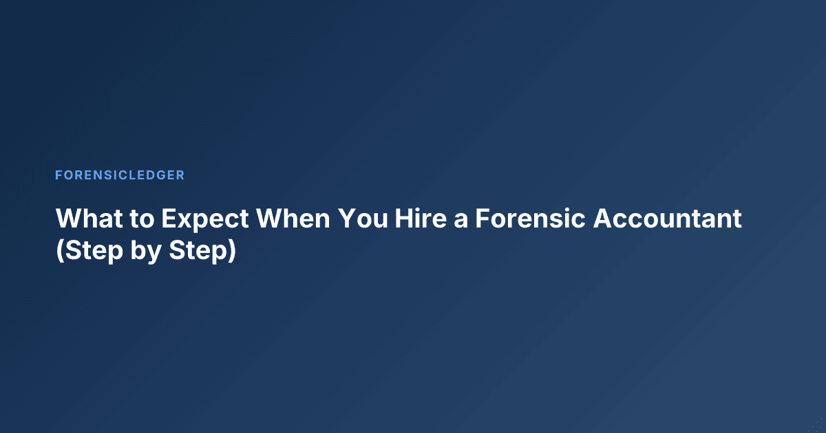 What to Expect When You Hire a Forensic Accountant (Step by Step)